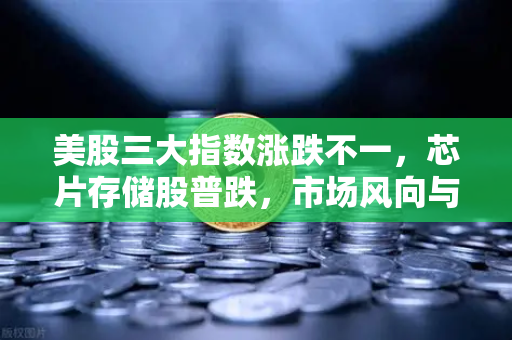 美股三大指数涨跌不一,芯片存储股普跌,市场风向与投资策略深度解析-第1张图片-欧易交易所 美股三大指数涨跌不一,芯片存储股普跌,市场风向与投资策略深度解析-第1张图片-欧易交易所