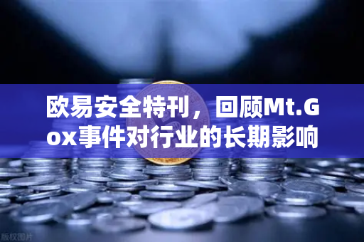 欧易安全特刊，回顾Mt.Gox事件对行业的长期影响