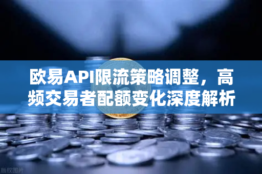 欧易API限流策略调整，高频交易者配额变化深度解析与应对指南