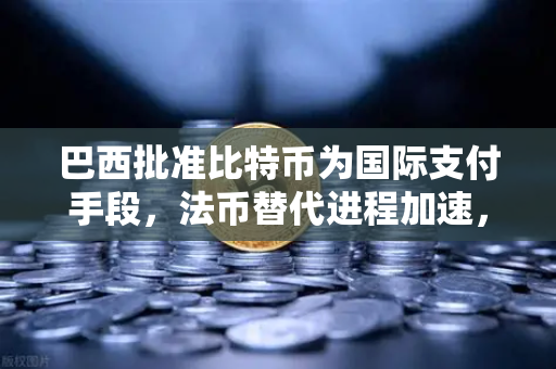 巴西批准比特币为国际支付手段，法币替代进程加速，欧易交易所如何布局？