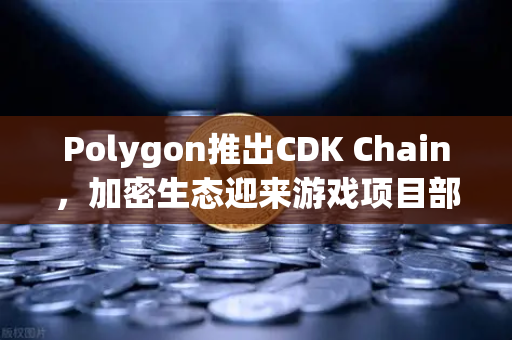 Polygon推出CDK Chain，加密生态迎来游戏项目部署新浪潮—欧易交易所官网深度解读