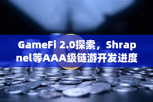 GameFi 2.0探索，Shrapnel等AAA级链游开发进度更新—链游赛道的新一轮爆发即将到来