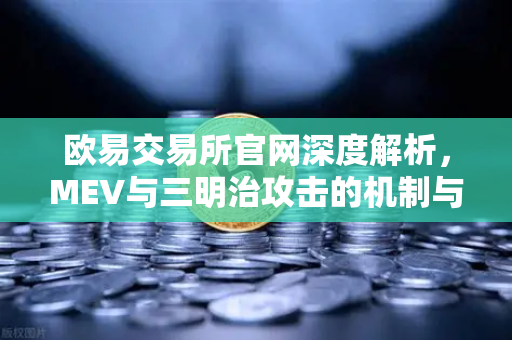 欧易交易所官网深度解析，MEV与三明治攻击的机制与防护