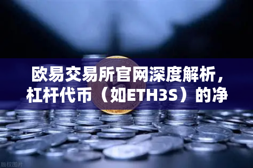 欧易交易所官网深度解析，杠杆代币（如ETH3S）的净值衰减特性与实战指南