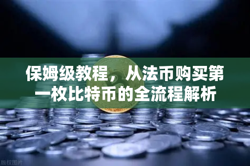 保姆级教程，从法币购买第一枚比特币的全流程解析