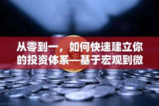 从零到一，如何快速建立你的投资体系—基于宏观到微观的分析框架