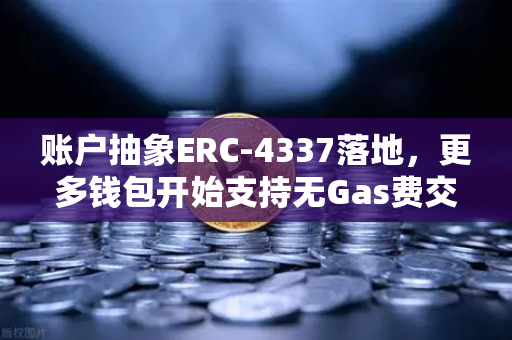 账户抽象ERC-4337落地，更多钱包开始支持无Gas费交易，欧易交易所官网引领Web3新生态
