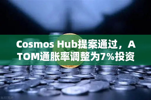 Cosmos Hub提案通过，ATOM通胀率调整为7%投资者需关注的关键节点
