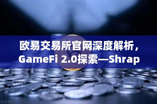 欧易交易所官网深度解析，GameFi 2.0探索—Shrapnel等AAA级链游开发进度与未来展望