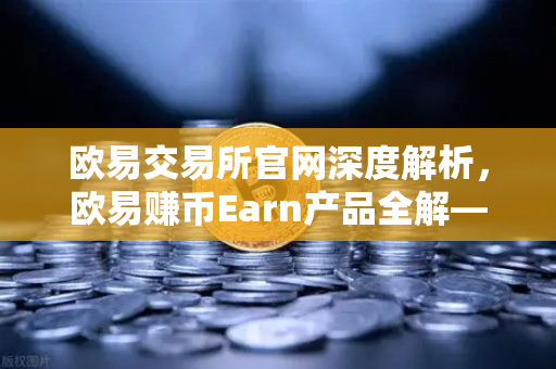 欧易交易所官网深度解析,欧易赚币Earn产品全解—结构化产品的保本与非保本类型-第1张图片-欧易交易所 欧易交易所官网深度解析,欧易赚币Earn产品全解—结构化产品的保本与非保本类型-第1张图片-欧易交易所