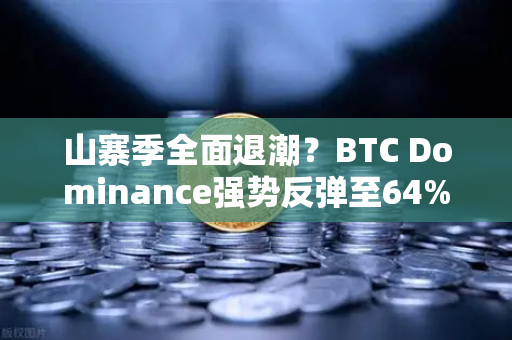 山寨季全面退潮？BTC Dominance强势反弹至64%心理关口，市场格局深度解析与未来展望