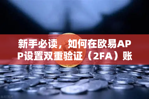 新手必读，如何在欧易APP设置双重验证（2FA）账户安全第一步