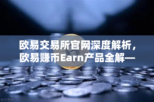 欧易交易所官网深度解析，欧易赚币Earn产品全解—结构化产品的保本与非保本类型