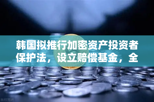 韩国拟推行加密资产投资者保护法，设立赔偿基金，全球监管新标杆与欧易交易所的战略应对
