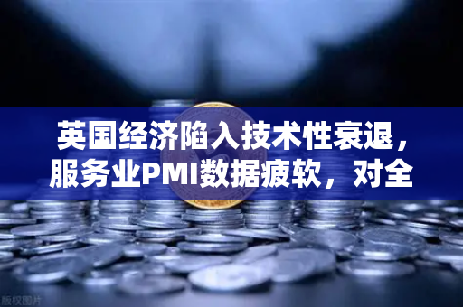 英国经济陷入技术性衰退，服务业PMI数据疲软，对全球金融市场的影响与欧易交易所官网的应对策略