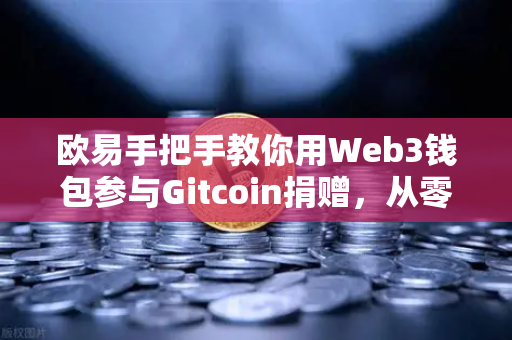 欧易手把手教你用Web3钱包参与Gitcoin捐赠，从零开始的完整指南