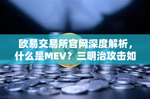 欧易交易所官网深度解析，什么是MEV？三明治攻击如何防？