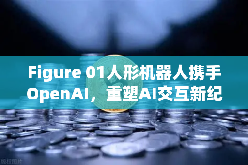 Figure 01人形机器人携手OpenAI，重塑AI交互新纪元，欧易交易所官网深度解析智能投资未来