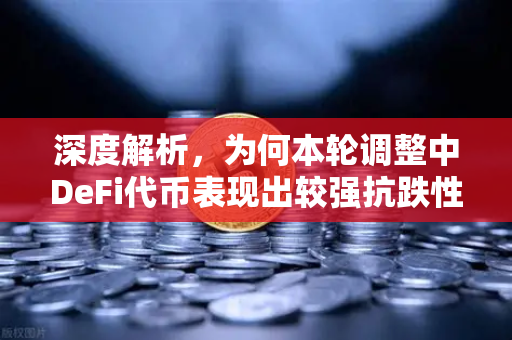 深度解析，为何本轮调整中DeFi代币表现出较强抗跌性？