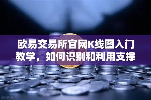 欧易交易所官网K线图入门教学，如何识别和利用支撑位与阻力位？