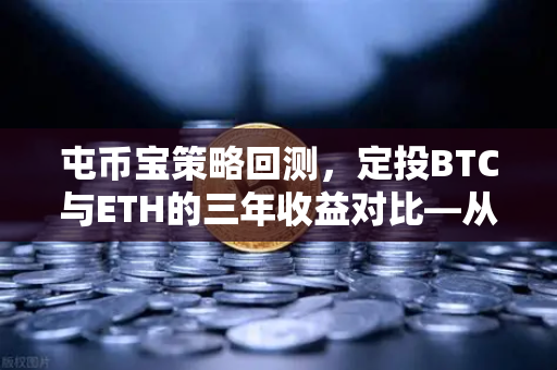 屯币宝策略回测，定投BTC与ETH的三年收益对比—从欧易交易所数据看数字资产配置智慧