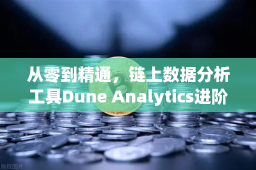从零到精通，链上数据分析工具Dune Analytics进阶教程—编写SQL查询实战