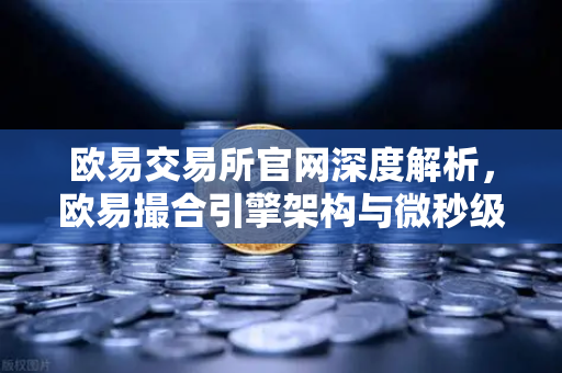 欧易交易所官网深度解析，欧易撮合引擎架构与微秒级延迟背后的FPGA技术