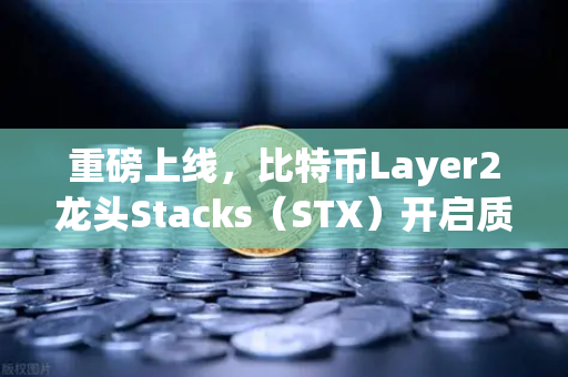 重磅上线，比特币Layer2龙头Stacks（STX）开启质押挖矿，欧易交易所首发捕获万亿赛道红利
