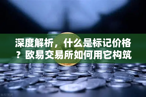 深度解析，什么是标记价格？欧易交易所如何用它构筑合约市场防操纵防火墙