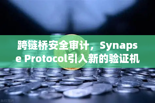 跨链桥安全审计，Synapse Protocol引入新的验证机制，欧易交易所官网深度解析
