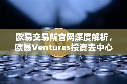 欧易交易所官网深度解析，欧易Ventures投资去中心化科学（DeSci）项目VitaDAO，开启科研新范式