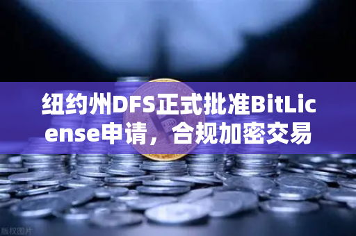 纽约州DFS正式批准BitLicense申请，合规加密交易时代下的网络安保新要求