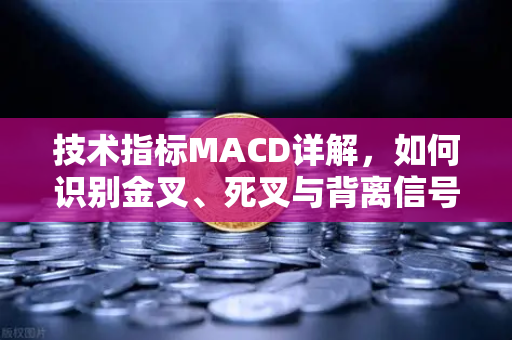 技术指标MACD详解，如何识别金叉、死叉与背离信号？-第1张图片-欧易交易所