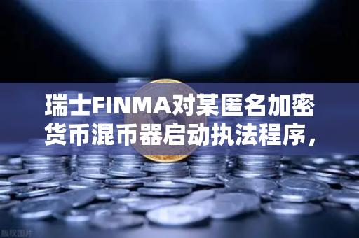 瑞士FINMA对某匿名加密货币混币器启动执法程序，隐私工具还是洗钱温床？-第1张图片-欧易交易所