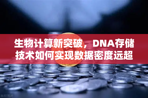 生物计算新突破，DNA存储技术如何实现数据密度远超硬盘，欧易交易所官网深度解析
