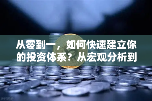 从零到一，如何快速建立你的投资体系？从宏观分析到链上数据追踪