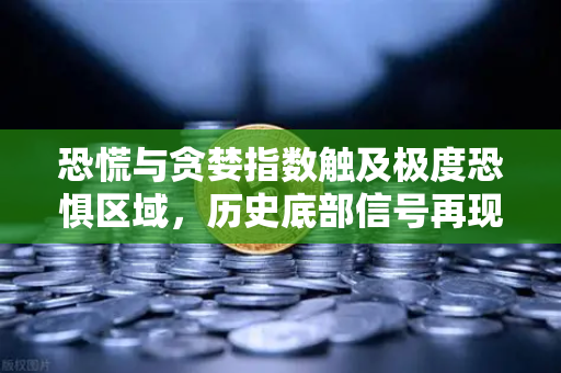 恐慌与贪婪指数触及极度恐惧区域，历史底部信号再现？透视欧易交易所市场风向
