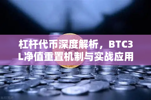 杠杆代币深度解析，BTC3L净值重置机制与实战应用指南