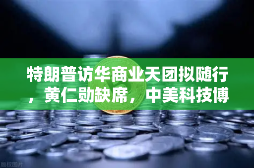 特朗普访华商业天团拟随行，黄仁勋缺席，中美科技博弈新动态深度解析
