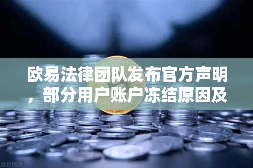 欧易法律团队发布官方声明，部分用户账户冻结原因及处理流程全面解读