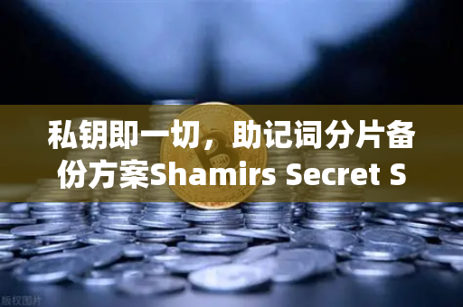 私钥即一切，助记词分片备份方案Shamirs Secret Sharing深度解析—为何你的数字资产需要多重保险