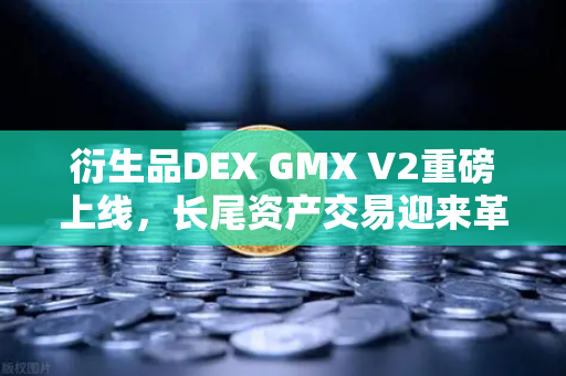 衍生品DEX GMX V2重磅上线，长尾资产交易迎来革新，欧易交易所生态再添利器