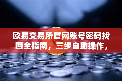 欧易交易所官网账号密码找回全指南，三步自助操作，轻松解决登录难题