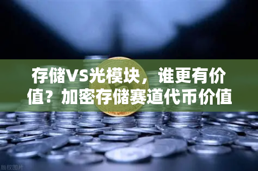 存储VS光模块，谁更有价值？加密存储赛道代币价值重估