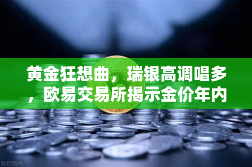 黄金狂想曲，瑞银高调唱多，欧易交易所揭示金价年内刷新高的三大引擎