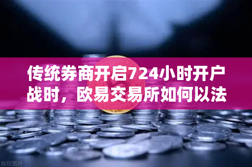 传统券商开启724小时开户战时，欧易交易所如何以法币通道重构加密入场体验
