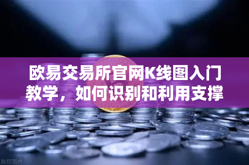 欧易交易所官网K线图入门教学，如何识别和利用支撑位与阻力位？