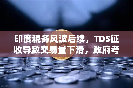 印度税务风波后续，TDS征收导致交易量下滑，政府考虑调整，欧易交易所如何应对全球合规变局？