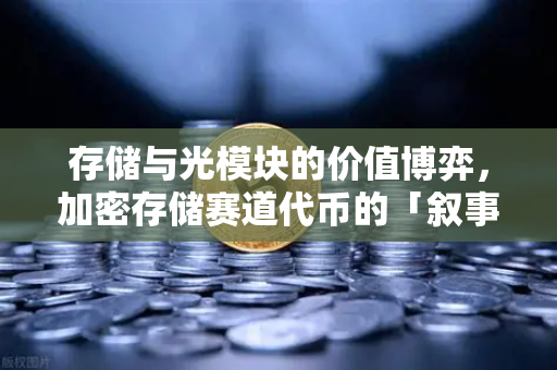 存储与光模块的价值博弈，加密存储赛道代币的「叙事重估」与投资逻辑