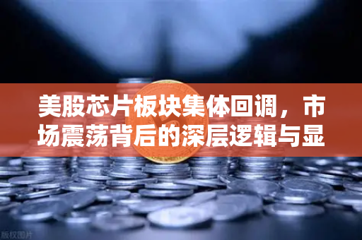 美股芯片板块集体回调，市场震荡背后的深层逻辑与显卡价格走势前瞻